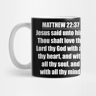 Matthew 22:37 "Jesus said unto him, Thou shalt love the Lord thy God with all thy heart, and with all thy soul, and with all thy mind. " King James Version (KJV) Mug